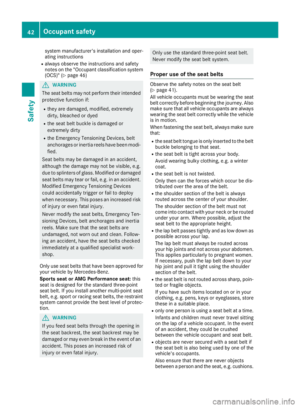 MERCEDES-BENZ CLA 2017 Service Manual system manufacturer's installation and oper-
ating instructions R
always observe the instructions and safety
notes on the "Occupant classification system
(OCS)" ( Y
page 46)
G WARNING
The 