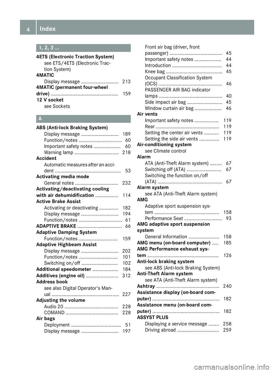 MERCEDES-BENZ CLA 2017  Owners Manual 1, 2, 3 ...4ETS (Electronic Traction System)
see ETS/4ETS (Electronic Trac-
tion System)
4MATIC
Display message ............................ 213
4MATIC (permanent four-wheel
drive) ...................