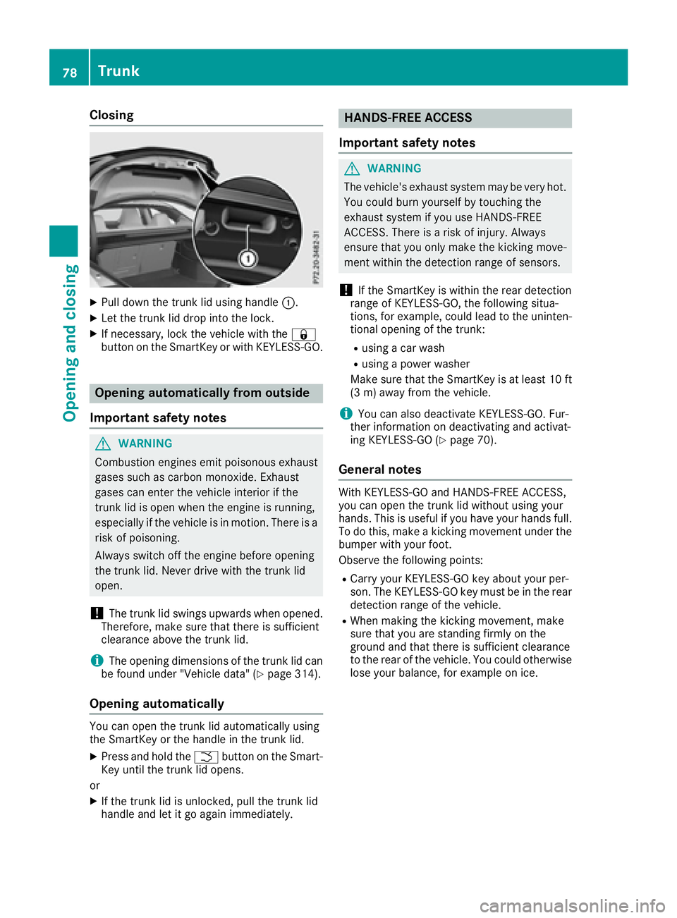 MERCEDES-BENZ CLA 2017 Manual PDF Closing X
Pull down the trunk lid using handle �C .X
Let the trunk lid drop into the lock. X
If necessary, lock the vehicle with the �7
button on the SmartKey or with KEYLESS-GO.
Opening automatically