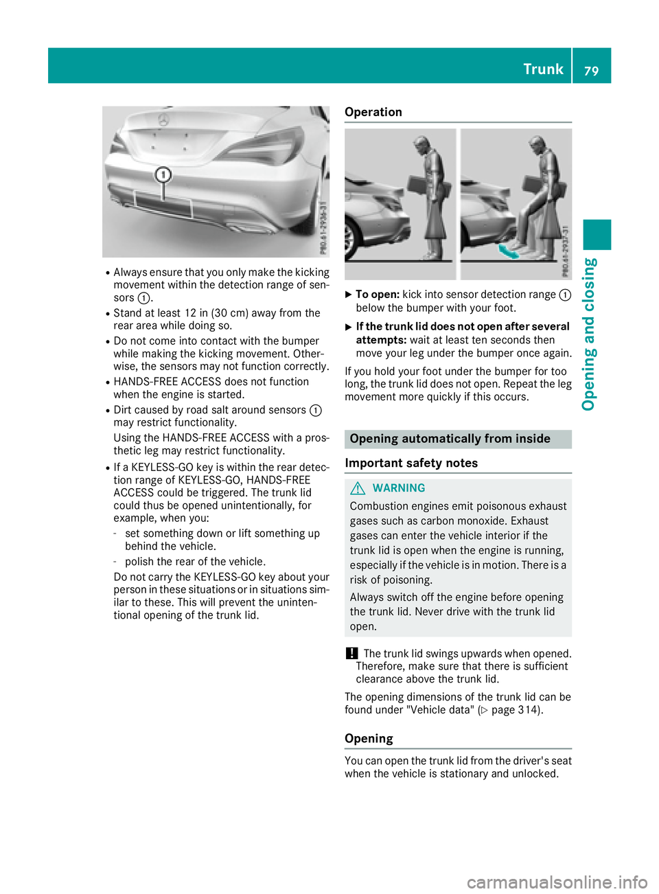 MERCEDES-BENZ CLA 2017 Manual Online R
Always ensure that you only make the kicking
movement within the detection range of sen-
sors �C .R
Stand at least 12 in (30 cm) away from the
rear area while doing so. R
Do not come into contact wi