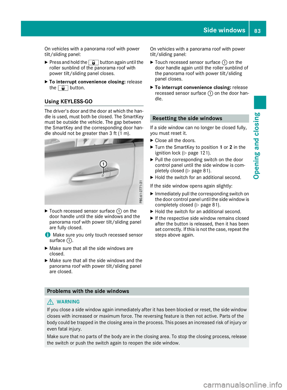 MERCEDES-BENZ CLA 2017 Manual Online On vehicles with a panorama roof with power
tilt/sliding panel: X
Press and hold the �7 button again until the
roller sunblind of the panorama roof with
power tilt/sliding panel closes. X
To interrupt