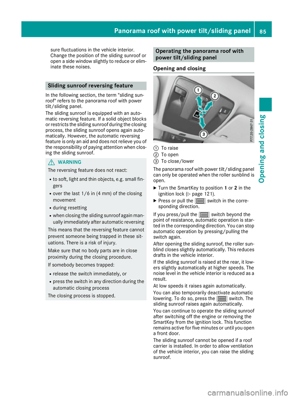 MERCEDES-BENZ CLA 2017 Manual Online sure fluctuations in the vehicle interior.
Change the position of the sliding sunroof or
open a side window slightly to reduce or elim-
inate these noises.
Sliding sunroof reversing feature In the fol