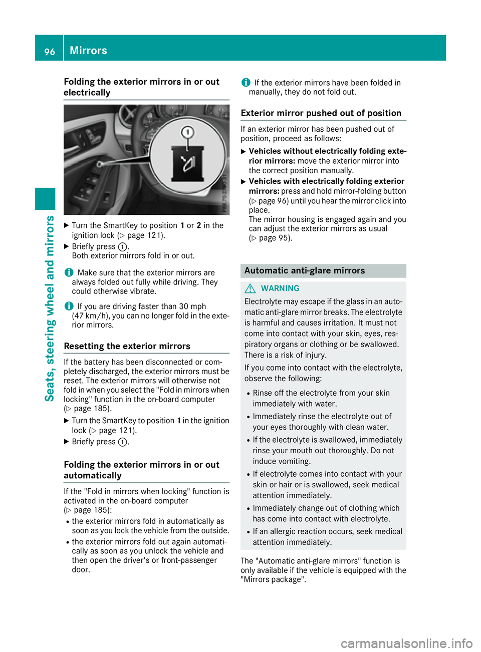 MERCEDES-BENZ CLA 2017  Owners Manual Folding the exterior mirrors in or out
electrically X
Turn th e SmartKey to position 1 or 2 in th e
ignition loc k ( Y
page 121).X
Briefly press �C .
Both exterio r mirror s fol d in or out .
i Mak e 