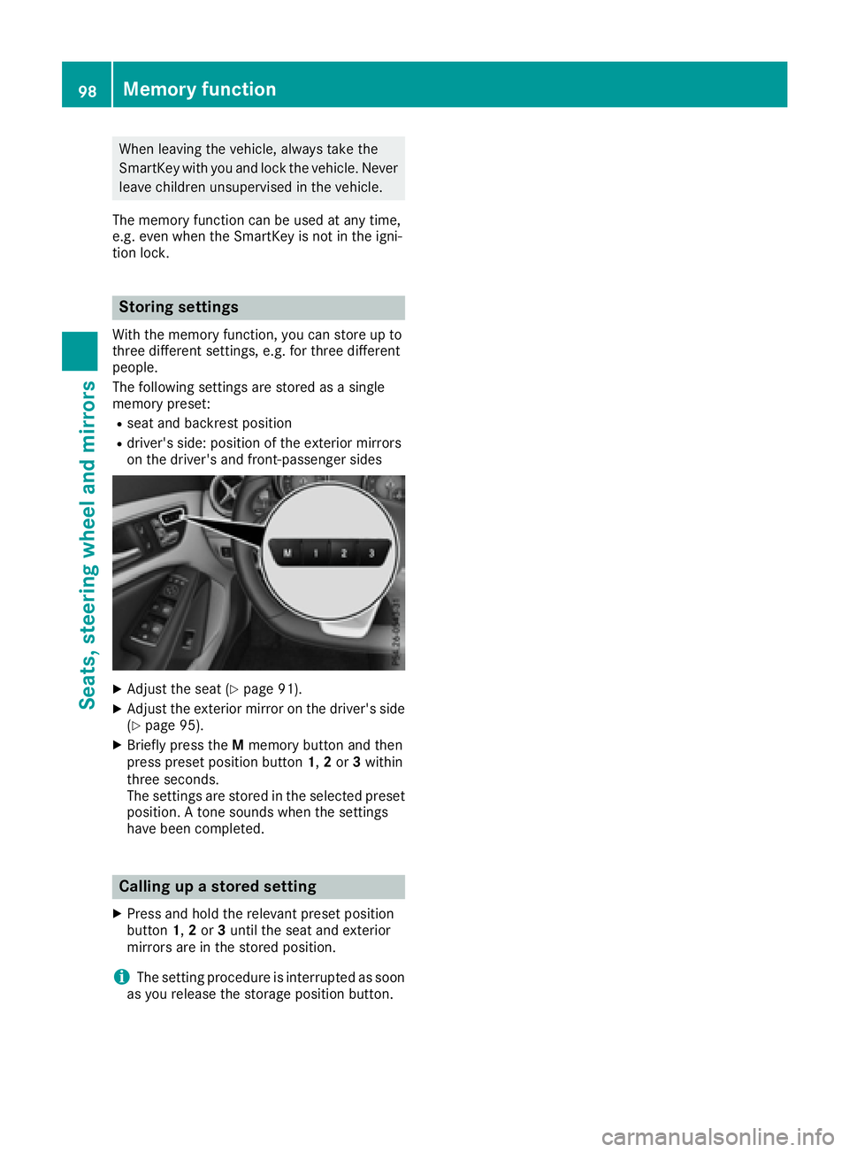MERCEDES-BENZ CLA 2017  Owners Manual When leaving the vehicle, always take the
SmartKey with you and lock the vehicle. Never
leave children unsupervised in the vehicle.
The memory function can be used at any time,
e.g. even when the Smar