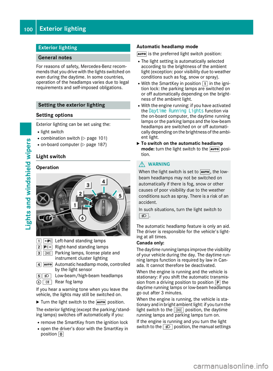 MERCEDES-BENZ CLA 2018  Owners Manual Exterio rl ighting
General notes For reason sofs afety, Mercedes-Ben zr ecom-
mends that you driv ew ith th el ight ss witched on
even durin gt he daytime. In som ec ountries,
operatio noft he headlam