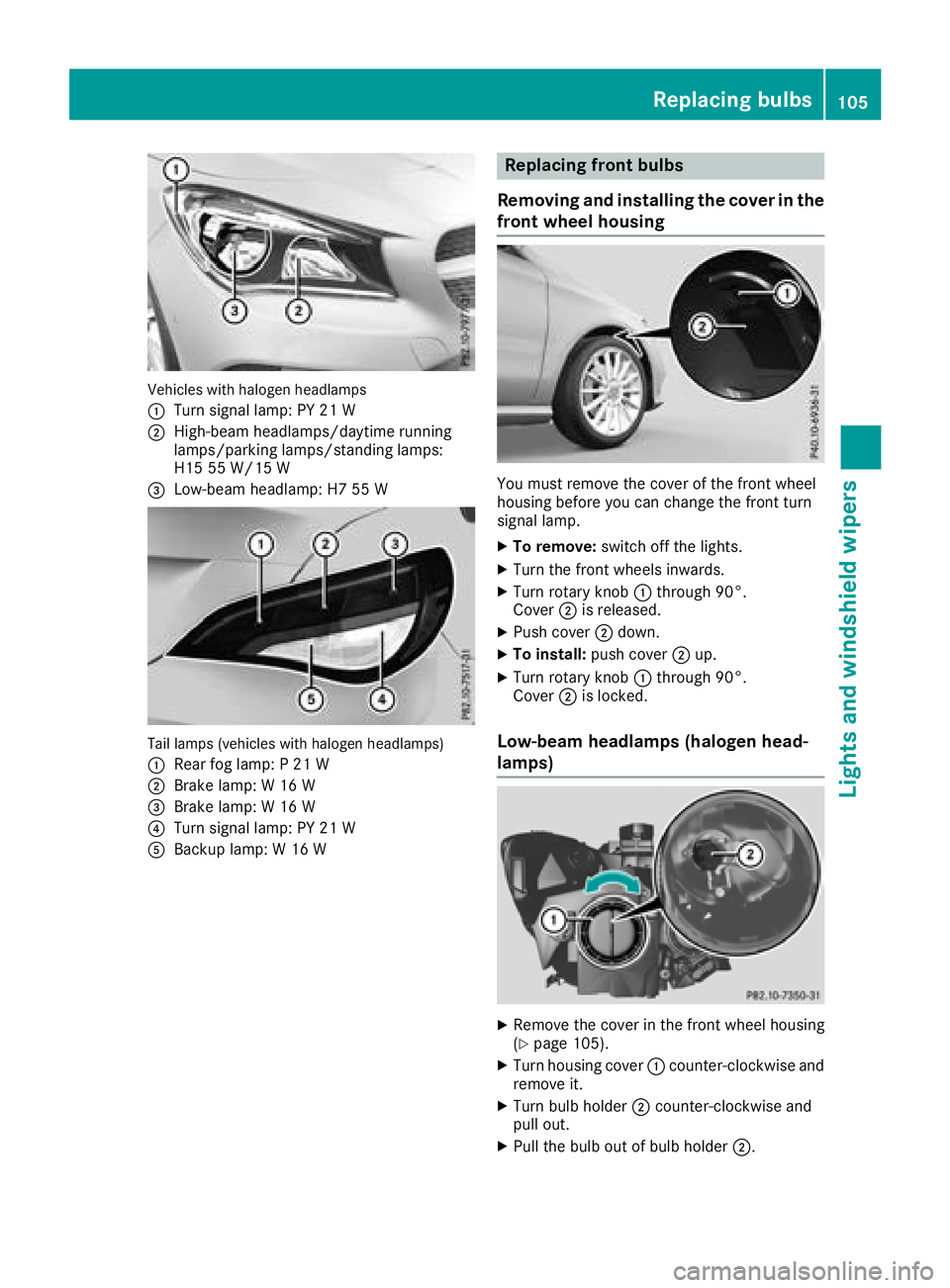 MERCEDES-BENZ CLA 2018  Owners Manual Vehicles with haloge nh eadlamps
�C
Turn signal lamp: PY 21 W�D
High-beam headlamps/daytime running
lamps/parking lamps/standing lamps:
H15 55 W/15 W�