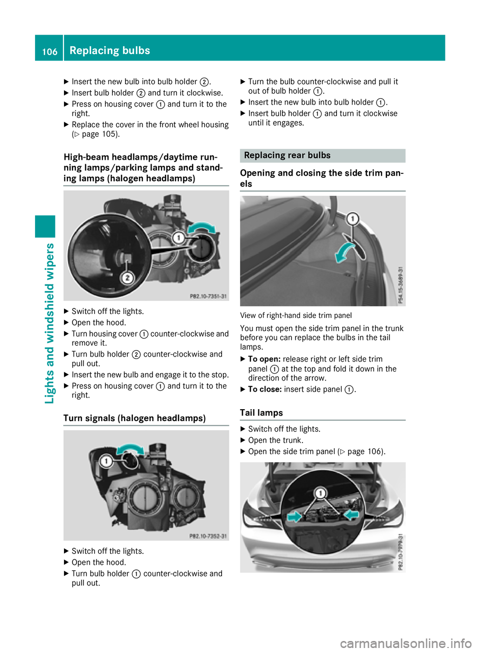 MERCEDES-BENZ CLA 2018  Owners Manual X
Insert the new bul bi nto bul bh older �D .X
Insert bul bh older �D and turn it clockwise.X
Press on housing cover �C and turn it to the
right. X
Replace the cover in the front wheel housing
( Y
pag