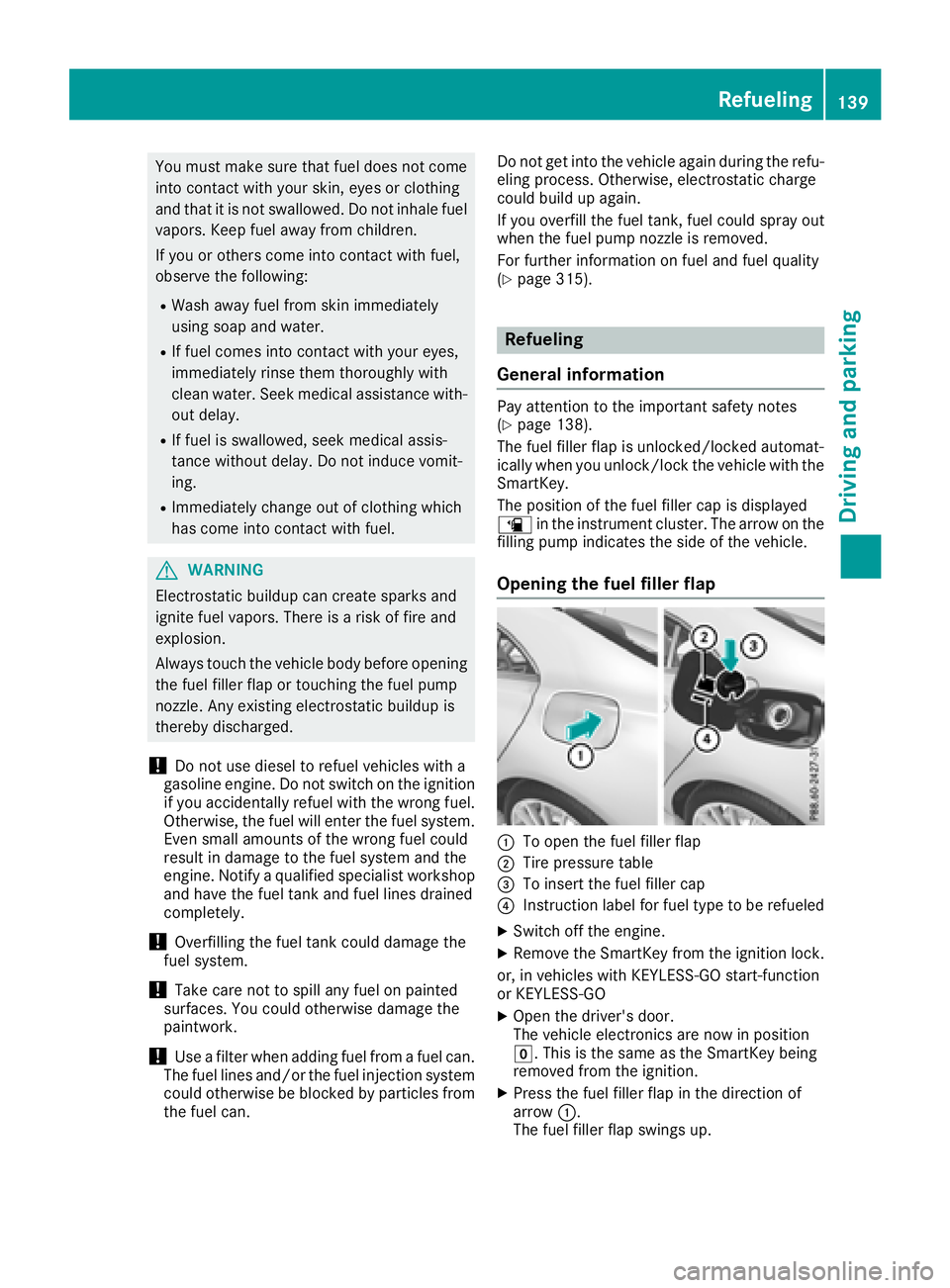MERCEDES-BENZ CLA 2018  Owners Manual You must make sure that fuel does not come
int oc ontac tw ith your skin ,e yes or clothing
and that it is not swallowed. Do not inhale fuel
vapors .K eep fuel away from children.
If you or others com