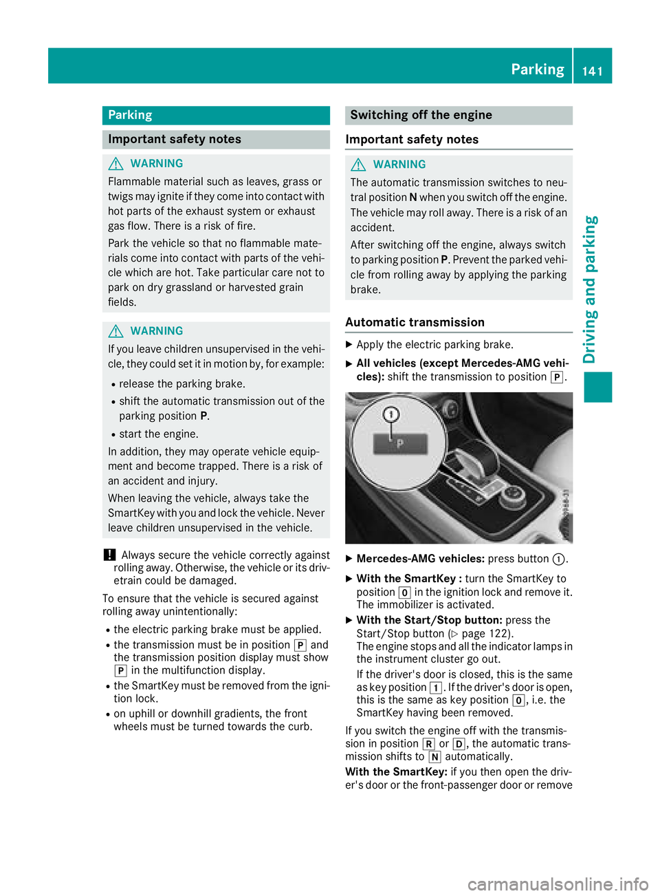 MERCEDES-BENZ CLA 2018  Owners Manual Parking
Important safety notes
G WARNING
Flammable material such as leaves, grass or
twigs may ignite if they come into contact with
hot parts of the exhaust system or exhaust
gas flow. There is ar is