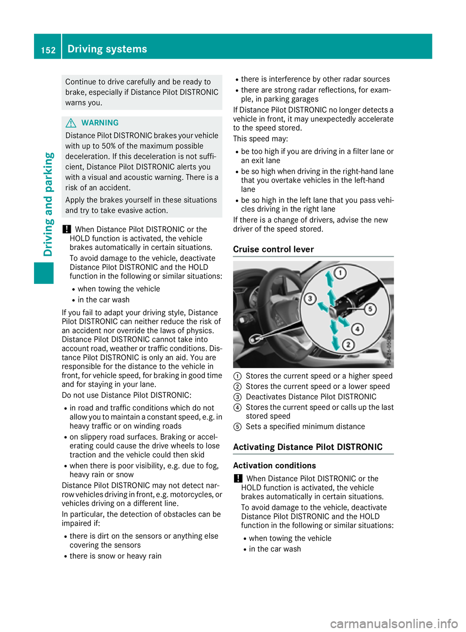 MERCEDES-BENZ CLA 2018  Owners Manual Continue to driv ec arefull ya nd be read yt o
brake, especiall yifD is tance Pilot DI ST RONIC
warn sy ou.
G WAR NING
Distance Pilot DI ST RONI Cb rakes your veh icle
wit hupt o5 0% of th em aximum p