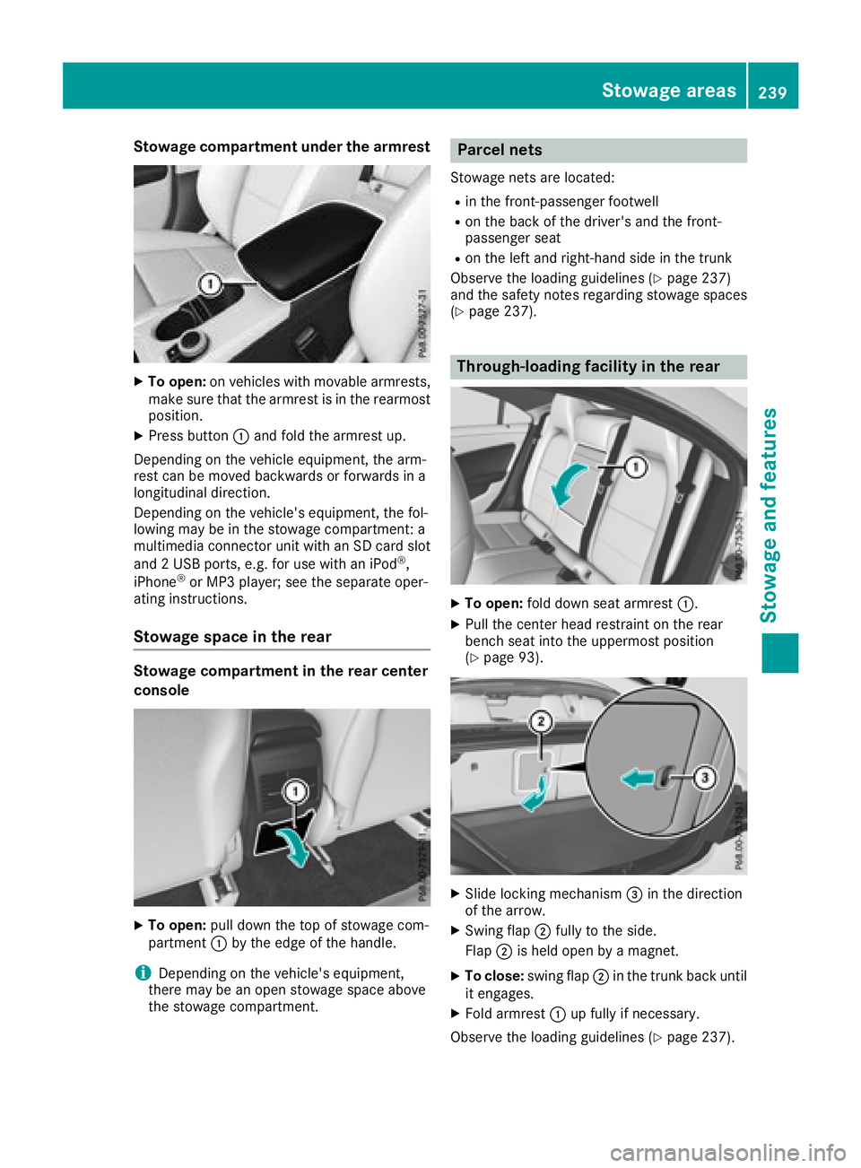 MERCEDES-BENZ CLA 2018  Owners Manual Stowage compartment under the armrest X
To open: on vehicles with movable armrests,
make sure that the armrest is in the rearmost
position. X
Press button �C and fold the armrest up.
Depending on the 