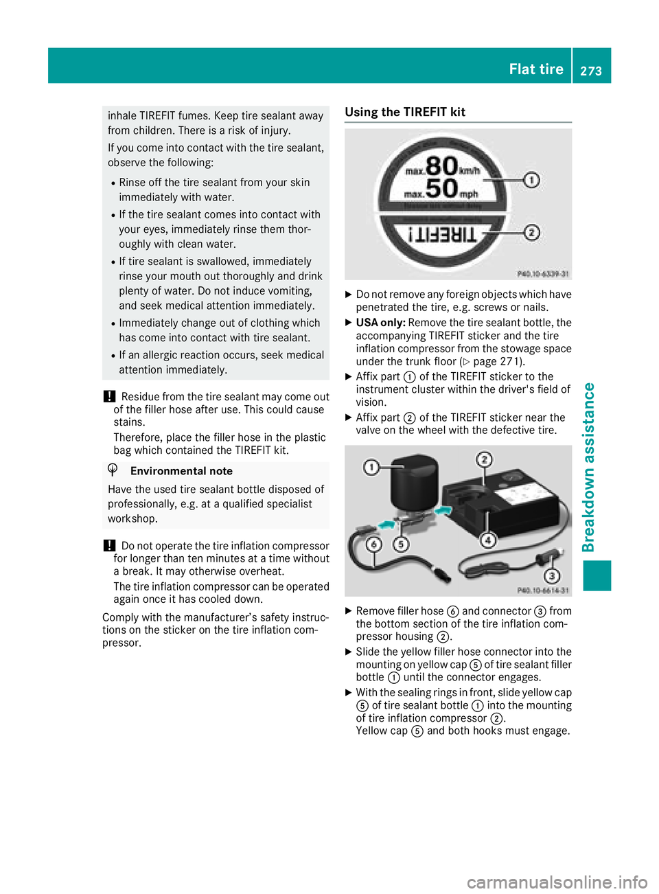 MERCEDES-BENZ CLA 2018  Owners Manual inhale TIREFIT fumes .K eep tir es ealant away
fro mc hildren. There is ar isk of injury.
If you com ei nt oc ontac tw ith the tir es ealant,
observe the following: R
Rinse off the tir es ealant fro m