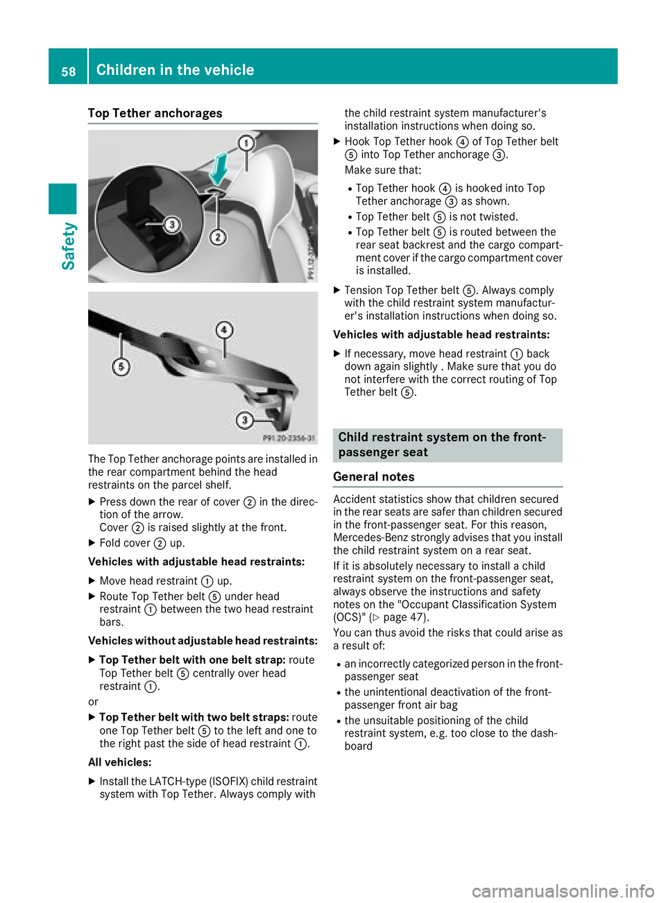 MERCEDES-BENZ CLA 2018 Workshop Manual Top Tether anchorages
The To pT et he ra nchorage points ar ei nstalle di n
the rea rc ompartment behind the head
restraints on the parcel shelf. X
Press down the rea rofc over �D in the direc-
tio no