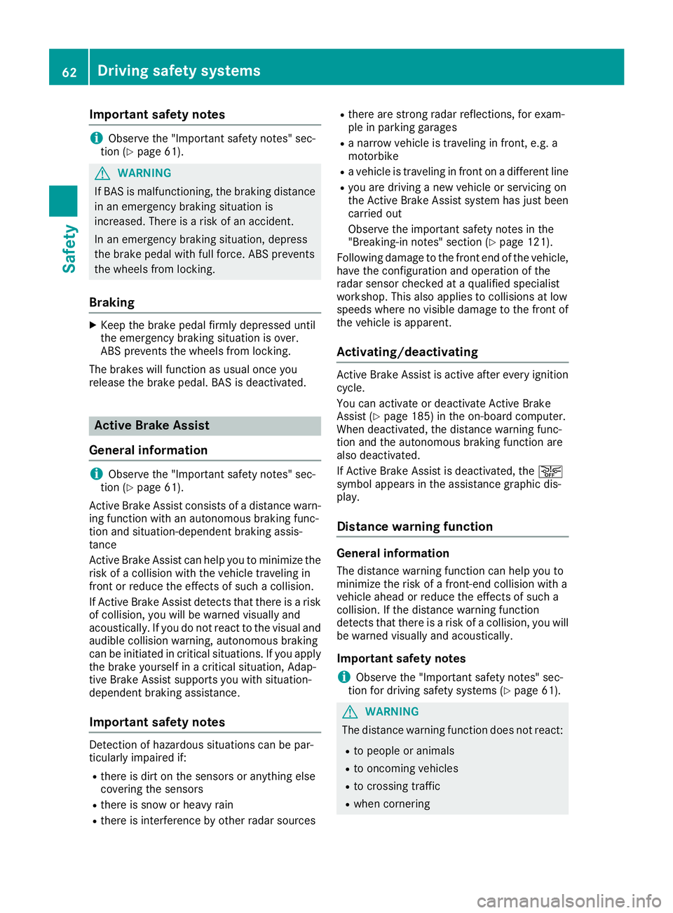 MERCEDES-BENZ CLA 2018 Repair Manual Important safety notes
i Observ et he "Importan ts afet yn otes "s ec -
tion ( Y
page 61).
G WARNIN G
If BA Sism alfunctioning ,t he braking distanc e
in an emergenc yb raking situation is
inc