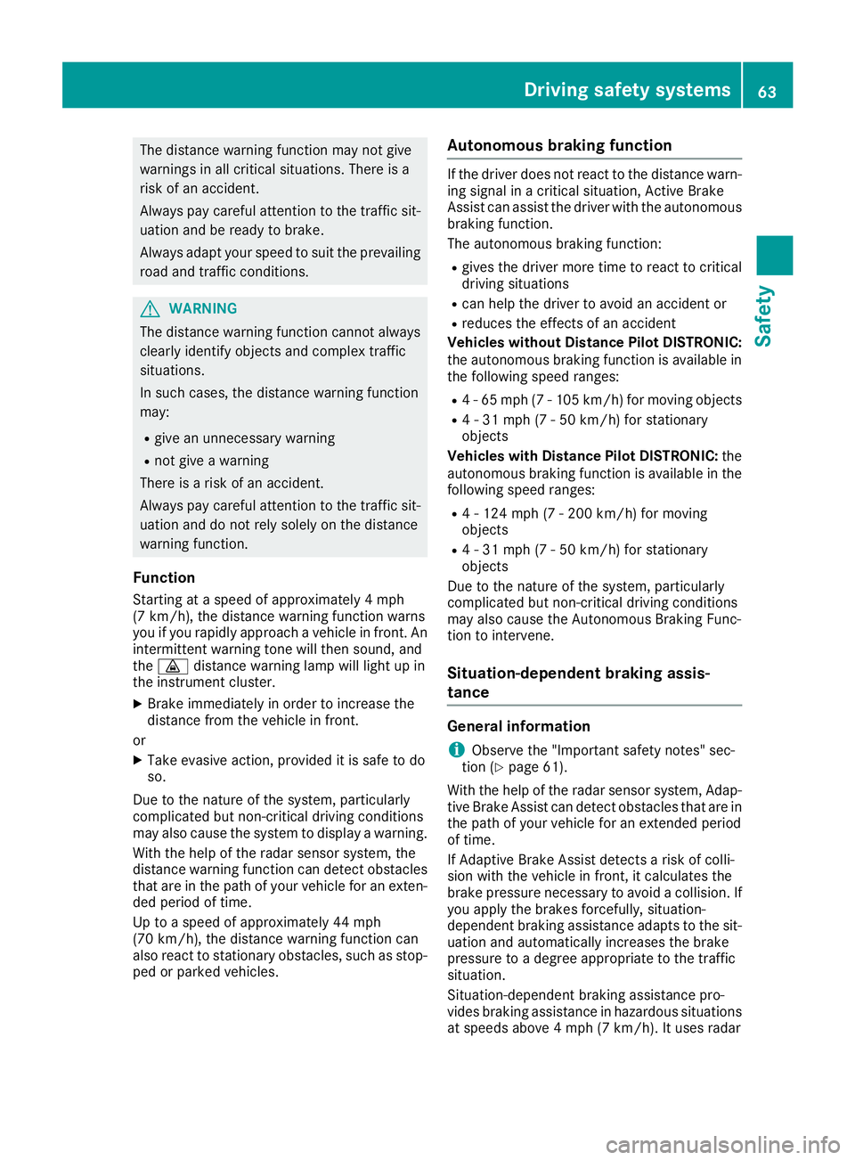 MERCEDES-BENZ CLA 2018 Repair Manual The distance warning function may not give
warnings in all critical situations. There is a
risk of an accident.
Always pay careful attention to the traffic sit-
uation and be ready to brake.
Always ad