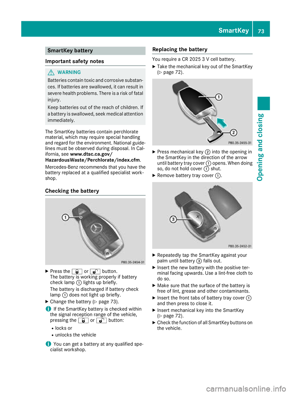 MERCEDES-BENZ CLA 2018 Manual PDF SmartKey battery
Important safety notes
G WARNING
Batteries contain toxic and corrosive substan-
ces. If batteries are swallowed, it can result in
severe health problems. There is ar isk of fatal
inju