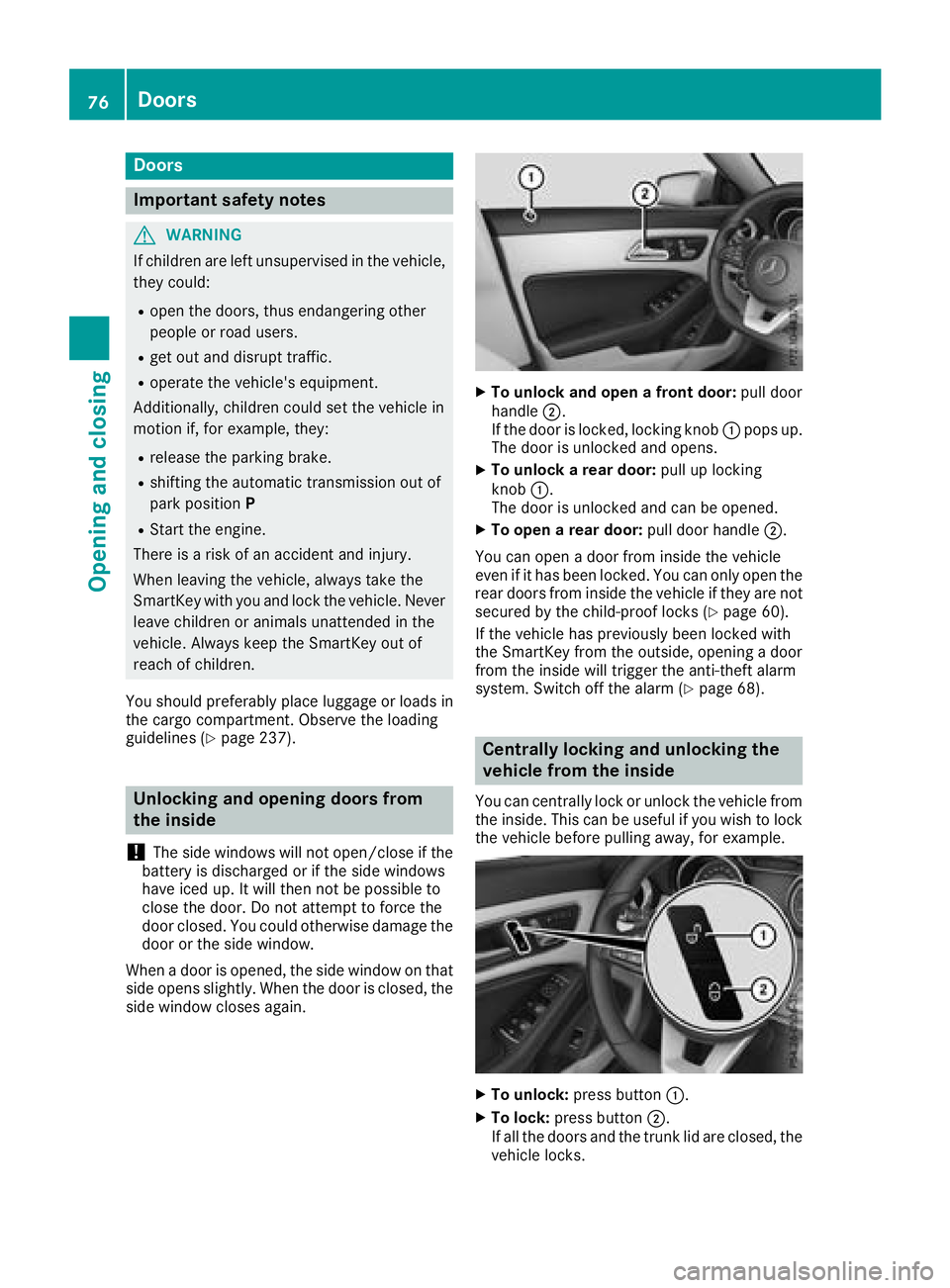 MERCEDES-BENZ CLA 2018 Manual PDF Door s
Important safet yn otes
G WARNING
If children are lef tu nsupervised in th ev ehicle,
they could: R
ope nt he doors ,t hu se nd angerin go th er
people or road users. R
get out and disrup tt ra