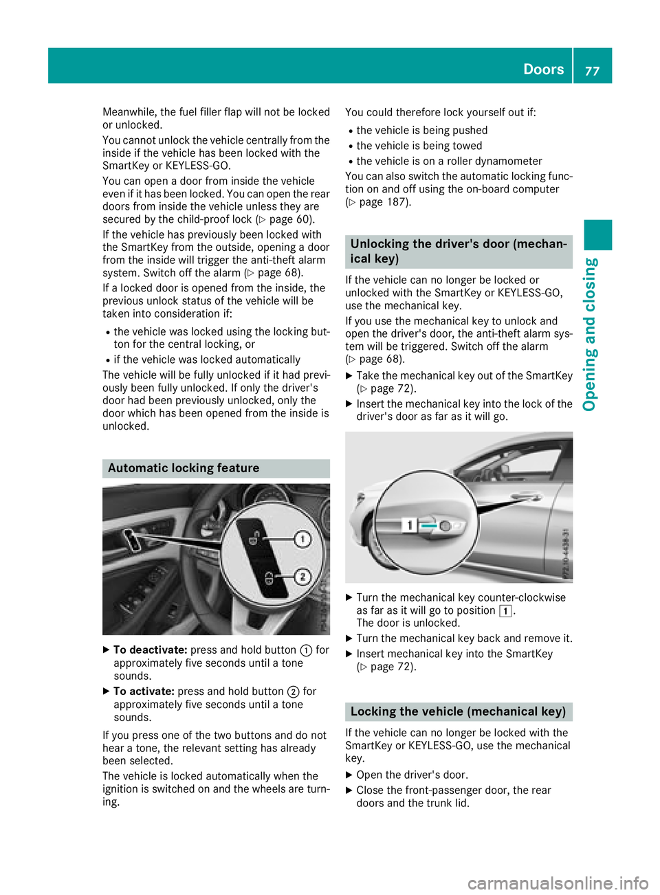 MERCEDES-BENZ CLA 2018 Manual PDF Meanwhile, the fuel filler flap will not be locked
or unlocked.
You cannot unlock the vehicle centrally from the
inside if the vehicle has been locked with the
SmartKey or KEYLESS-GO.
You can open ad 