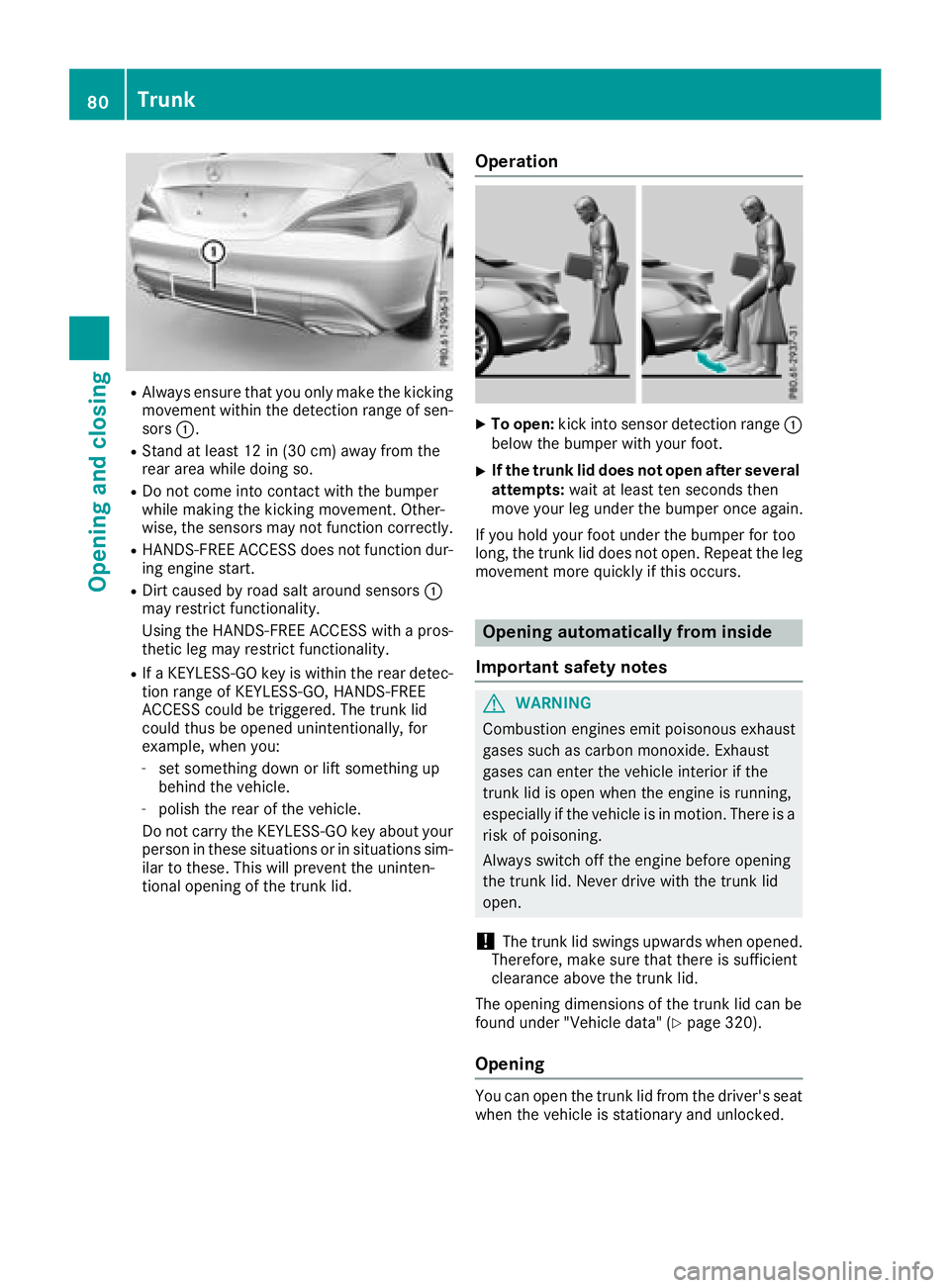 MERCEDES-BENZ CLA 2018 Manual Online R
Alway se nsure tha ty ou onl ym ak et he kicking
movement withi nt he detection range of sen-
sors �C .R
Stand at leas t12in( 30 cm )a wa yf rom the
rea ra re aw hile doing so.R
Do not come into con
