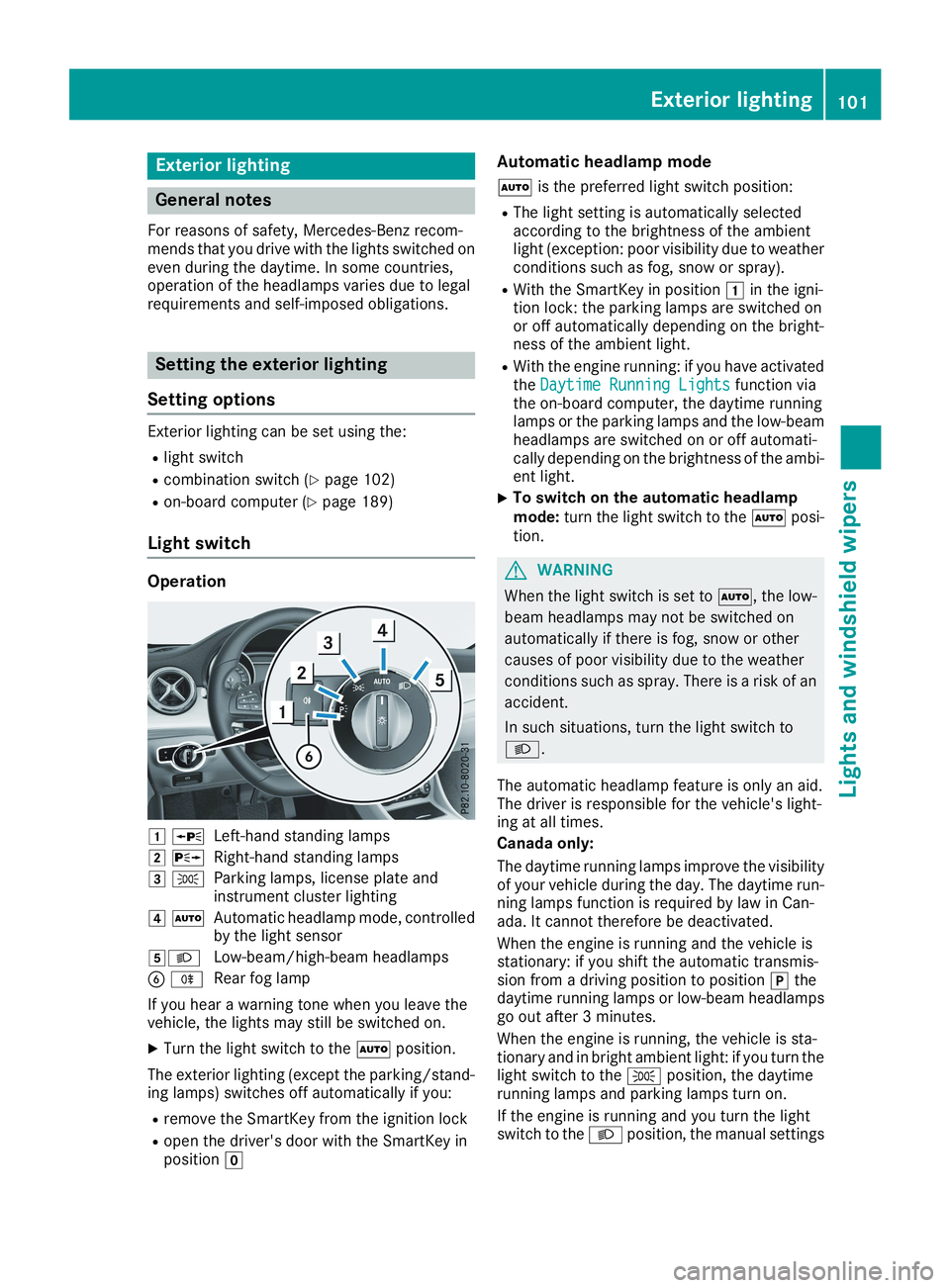 MERCEDES-BENZ CLA 2019 Owners Manual Exterior lighting
General notes
For reasons of safety, Mercedes-Benz recom-mends that you drive with the lights switched oneven during the daytime. In some countries,operation of the headlamps varies MERCEDES-BENZ CLA 2019 Owners Manual Exterior lighting
General notes
For reasons of safety, Mercedes-Benz recom-mends that you drive with the lights switched oneven during the daytime. In some countries,operation of the headlamps varies