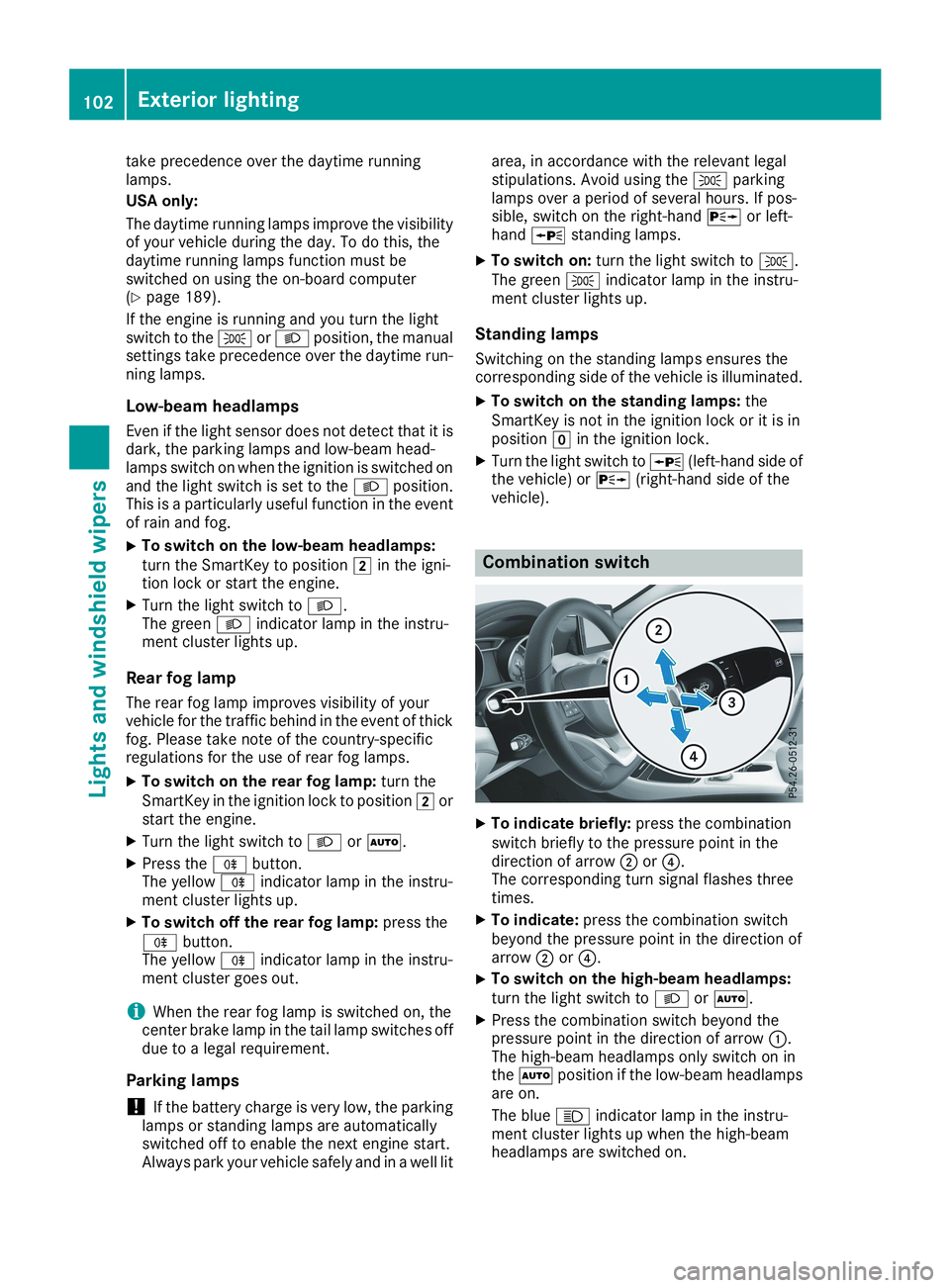 MERCEDES-BENZ CLA 2019 Owners Manual take precedence over the daytime runninglamps.
USA only:
The daytime running lamps improve the visibilityof your vehicle during the day. To do this, thedaytime running lamps function must beswitched o MERCEDES-BENZ CLA 2019 Owners Manual take precedence over the daytime runninglamps.
USA only:
The daytime running lamps improve the visibilityof your vehicle during the day. To do this, thedaytime running lamps function must beswitched o