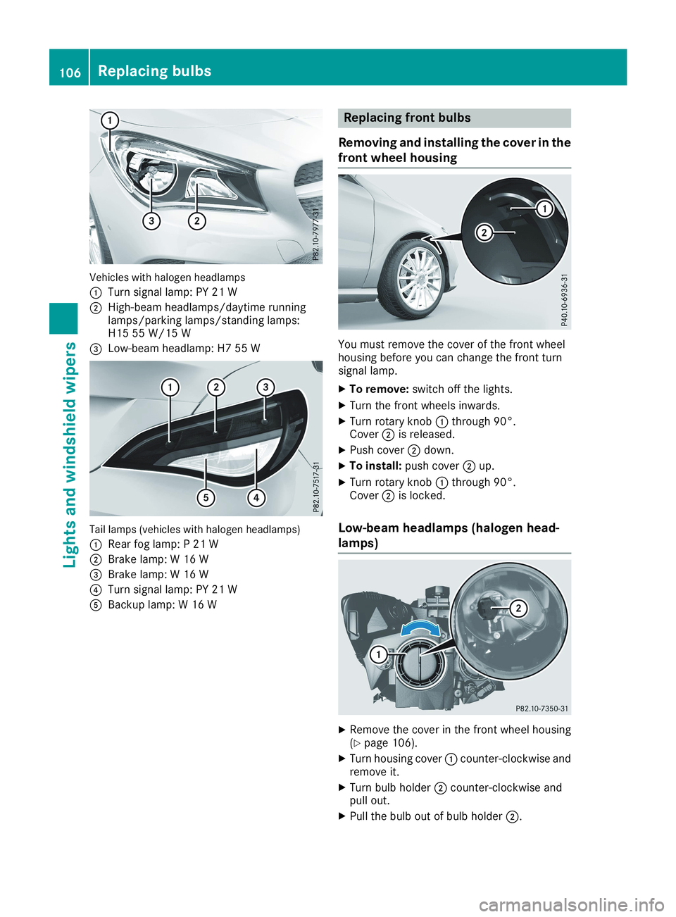MERCEDES-BENZ CLA 2019  Owners Manual Vehicles with halogen headlamps
�CTurn signal lamp: PY 21 W
�DHigh-beam headlamps/daytime runninglamps/parking lamps/standing lamps:H15 55 W/15 W
�