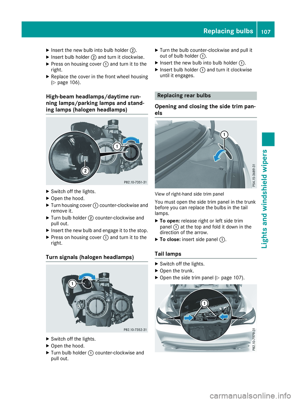 MERCEDES-BENZ CLA 2019  Owners Manual XInsert the new bulb into bulb holder�D.
XInsert bulb holder�Dand turn it clockwise.
XPress on housing cover�Cand turn it to theright.
XReplace the cover in the front wheel housing(Ypage 106).
High-be