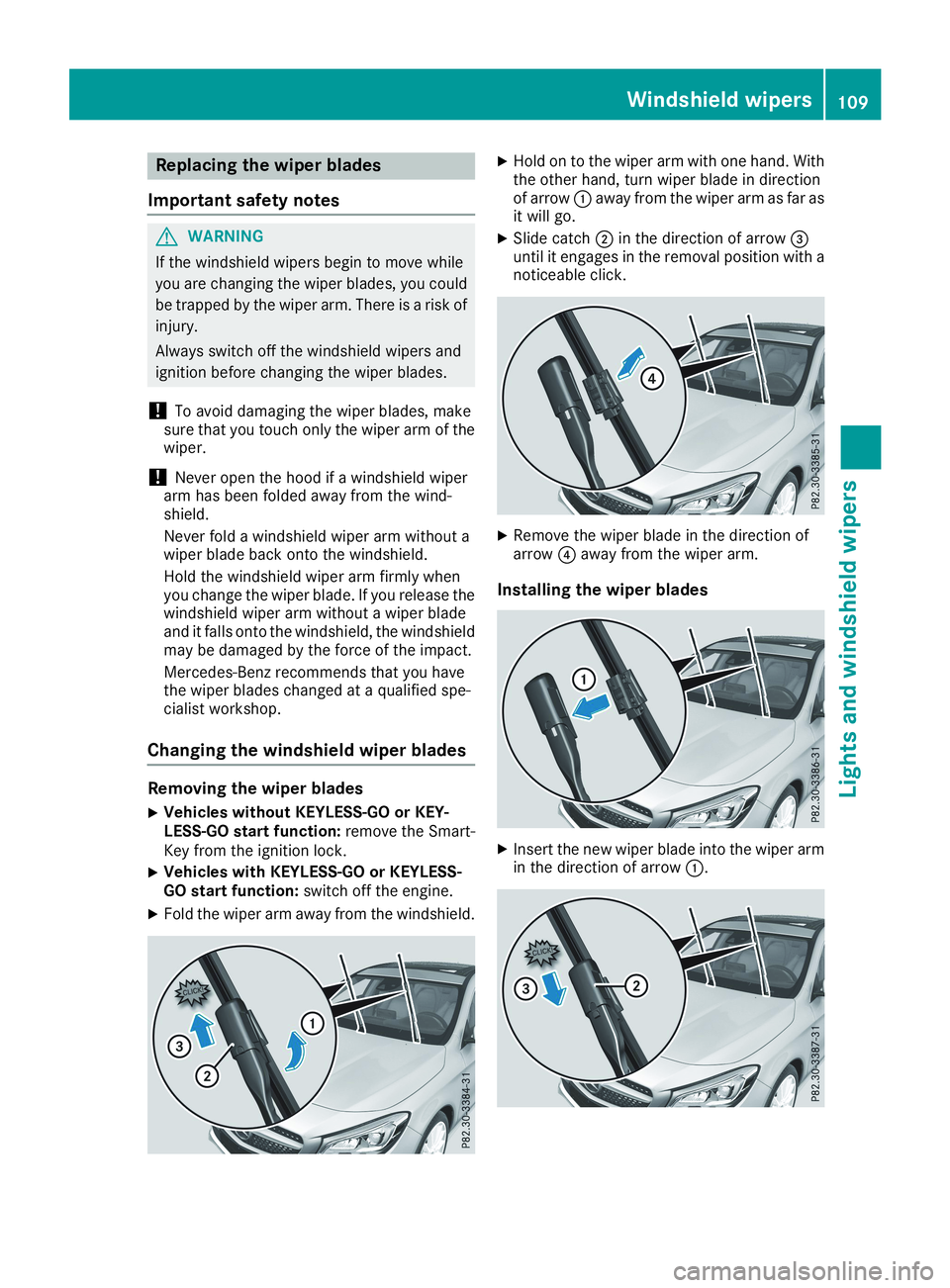 MERCEDES-BENZ CLA 2019  Owners Manual Replacing the wiper blades
Important safety notes
GWARNING
If the windshield wipers begin to move while
you are changing the wiper blades, you could
be trapped by the wiper arm. There is a risk of
inj
