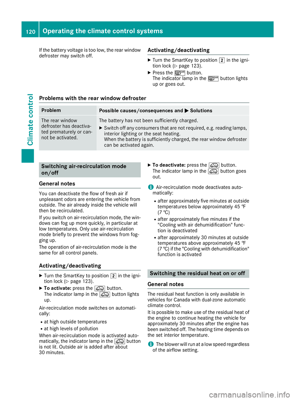 MERCEDES-BENZ CLA 2019  Owners Manual If the battery voltage is too low, the rear windowdefroster may switch off.Activating/deactivating
XTurn the SmartKey to position�Hin the igni-tion lock (Ypage 123).
XPress the�lbutton.The indicator l