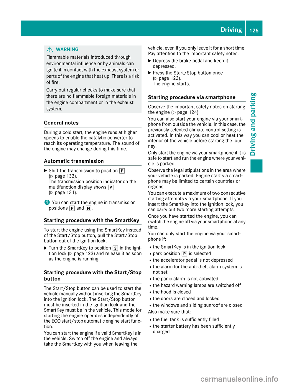 MERCEDES-BENZ CLA 2019  Owners Manual GWARNING
Flammable materials introduced through
environmental influence or by animals can
ignite if in contact with the exhaust system or
parts of the engine that heat up. There is a risk
of fire.
Car