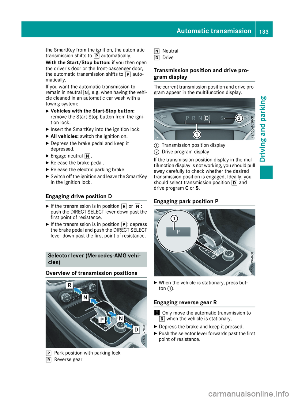 MERCEDES-BENZ CLA 2019  Owners Manual the SmartKey from the ignition, the automatictransmission shifts to�]automatically.
With the Start/Stop button:if you then openthe driver's door or the front-passenger door,the automatic transmiss