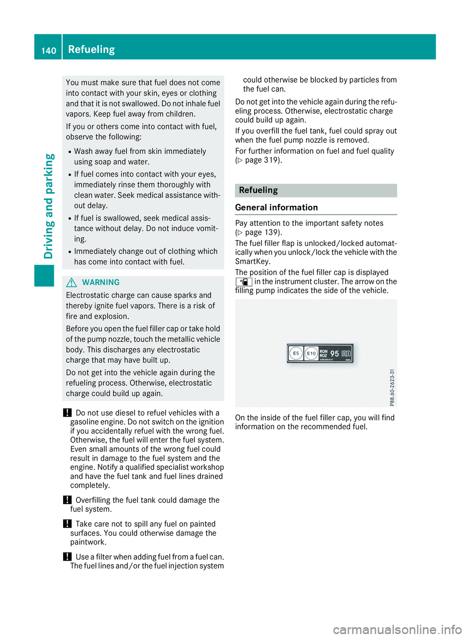 MERCEDES-BENZ CLA 2019  Owners Manual You must make sure that fuel does not come
into contact with your skin, eyes or clothing
and that it is not swallowed. Do not inhale fuel
vapors. Keep fuel away from children.
If you or others come in