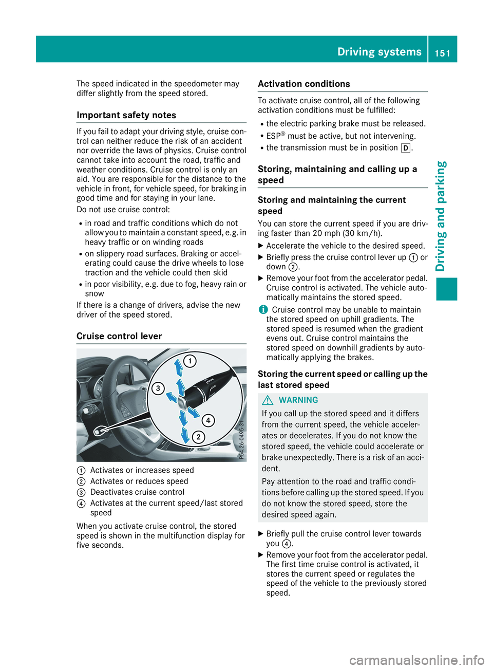 MERCEDES-BENZ CLA 2019 Owners Manual The speed indicated in the speedometer maydiffer slightly from the speed stored.
Important safety notes
If you fail to adapt your driving style, cruise con-trol can neither reduce the risk of an accid MERCEDES-BENZ CLA 2019 Owners Manual The speed indicated in the speedometer maydiffer slightly from the speed stored.
Important safety notes
If you fail to adapt your driving style, cruise con-trol can neither reduce the risk of an accid