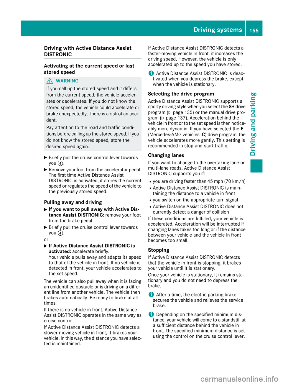 MERCEDES-BENZ CLA 2019 Owners Manual Driving with Active Distance Assist
DISTRONIC
Activating at the current speed or last
stored speed
GWARNING
If you call up the stored speed and it differs
from the current speed, the vehicle acceler-
MERCEDES-BENZ CLA 2019 Owners Manual Driving with Active Distance Assist
DISTRONIC
Activating at the current speed or last
stored speed
GWARNING
If you call up the stored speed and it differs
from the current speed, the vehicle acceler-