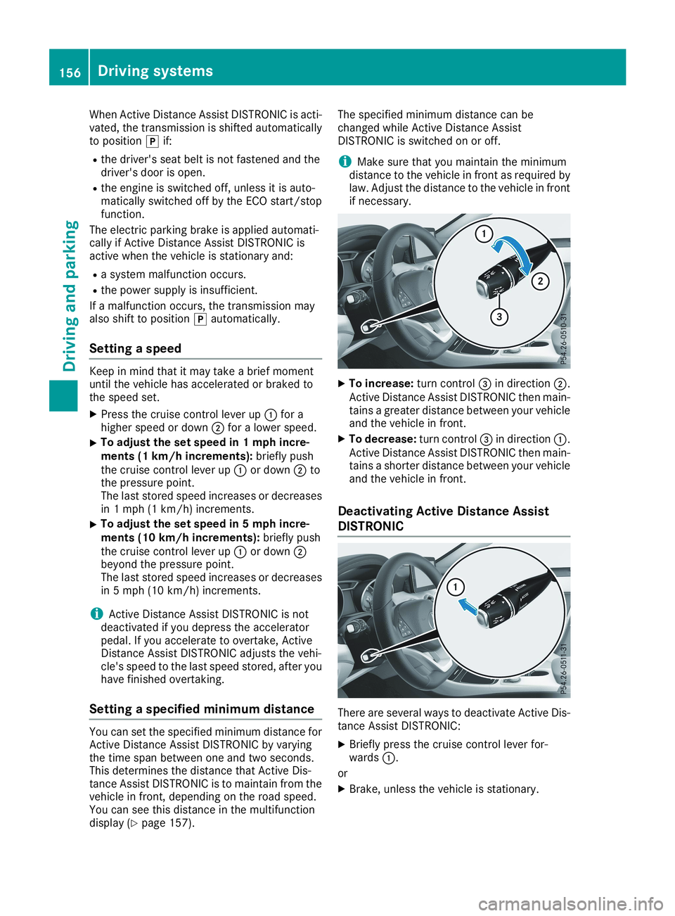MERCEDES-BENZ CLA 2019  Owners Manual When Active Distance Assist DISTRONIC is acti-vated, the transmission is shifted automaticallyto position�]if:
Rthe driver's seat belt is not fastened and thedriver's door is open.
Rthe engine