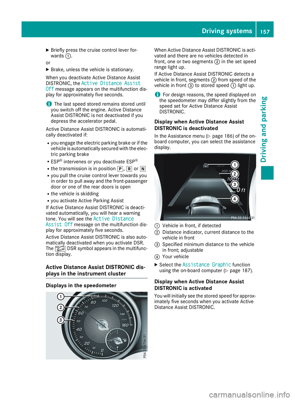MERCEDES-BENZ CLA 2019  Owners Manual XBriefly press the cruise control lever for-wards�C.
or
XBrake, unless the vehicle is stationary.
When you deactivate Active Distance AssistDISTRONIC, theActive Distance AssistActive Distance AssistOf