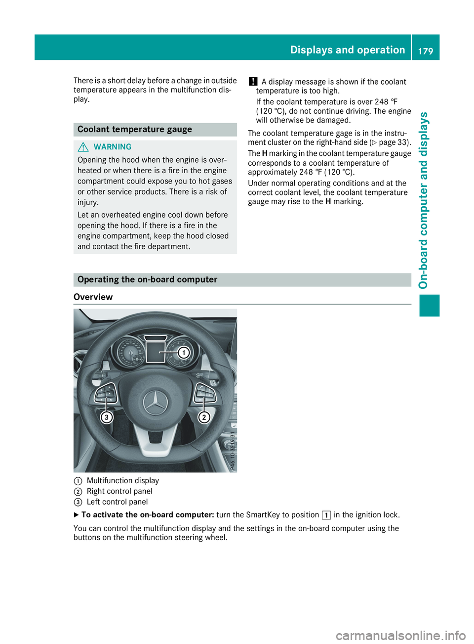 MERCEDES-BENZ CLA 2019  Owners Manual There is a short delay before a change in outsidetemperature appears in the multifunction dis-play.
Coolant temperature gauge
GWARNING
Opening the hood when the engine is over-
heated or when there is