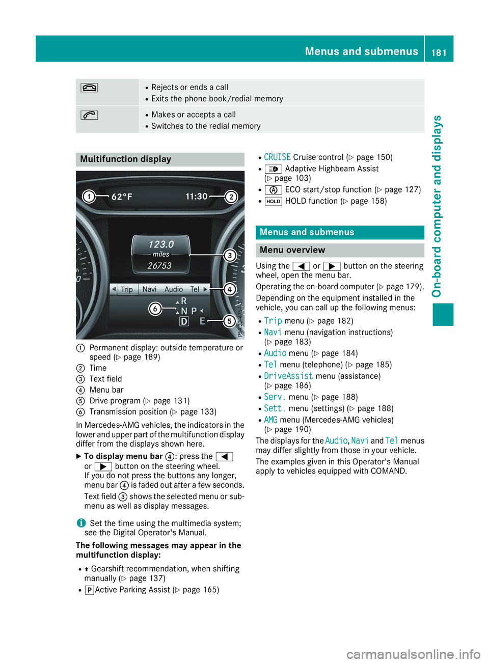 MERCEDES-BENZ CLA 2019  Owners Manual �vRRejects or ends a call
RExits the phone book/redial memory
�aRMakes or accepts a call
RSwitches to the redial memory
Multifunction display
�CPermanent display: outside temperature orspeed (Ypage 18