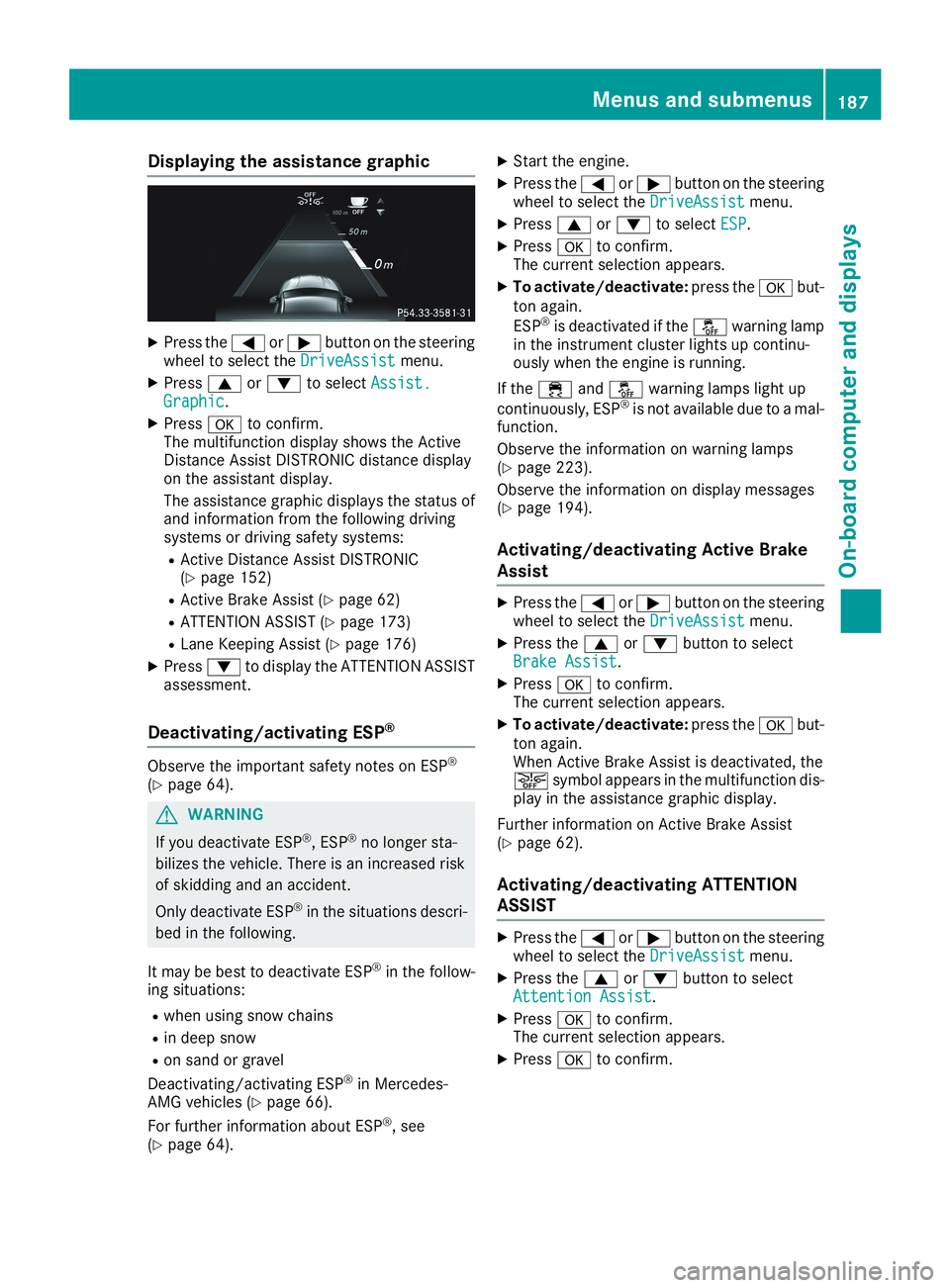 MERCEDES-BENZ CLA 2019  Owners Manual Displaying the assistance graphic
XPress the�Yor�ebutton on the steeringwheel to select theDriveAssistDriveAssistmenu.
XPress�cor�dto selectAssist.Assist.GraphicGraphic.
XPress�vto confirm.The multifu