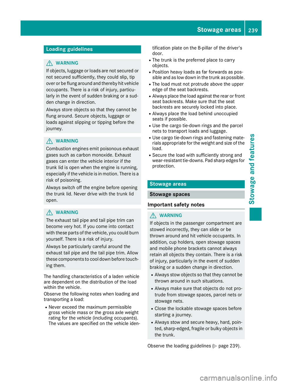 MERCEDES-BENZ CLA 2019 Owners Manual Loading guidelines
GWARNING
If objects, luggage or loads are not secured or
not secured sufficiently, they could slip, tip
over or be flung around and thereby hit vehicle
occupants. There is a risk of MERCEDES-BENZ CLA 2019 Owners Manual Loading guidelines
GWARNING
If objects, luggage or loads are not secured or
not secured sufficiently, they could slip, tip
over or be flung around and thereby hit vehicle
occupants. There is a risk of