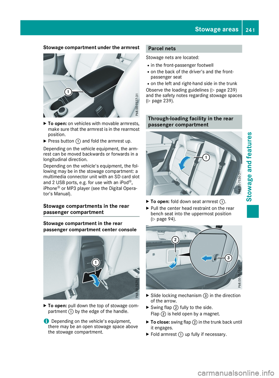 MERCEDES-BENZ CLA 2019  Owners Manual Stowage compartment under the armrest
XTo open:on vehicles with movable armrests,make sure that the armrest is in the rearmostposition.
XPress button�Cand fold the armrest up.
Depending on the vehicle