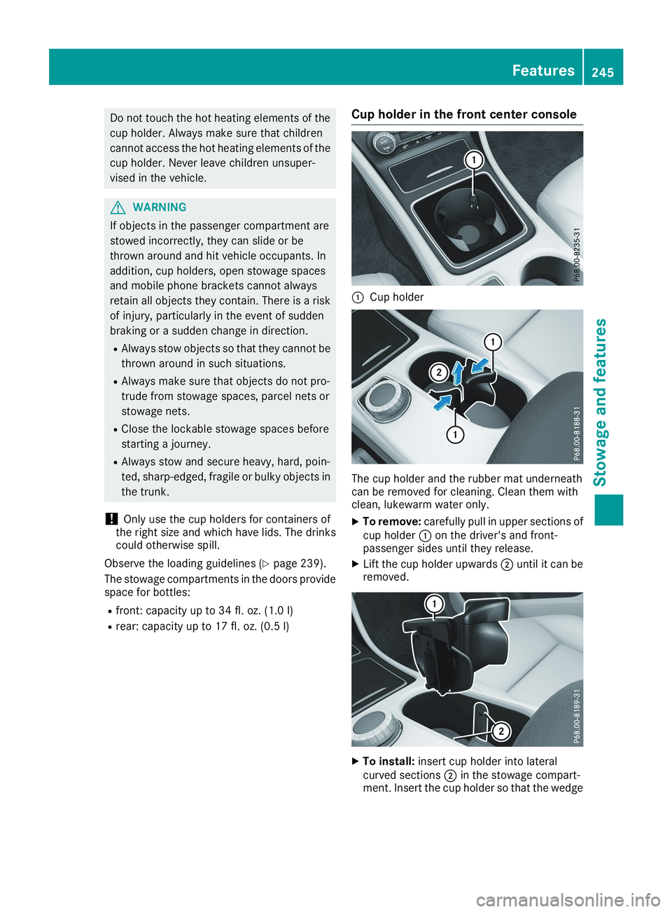 MERCEDES-BENZ CLA 2019  Owners Manual Do not touch the hot heating elements of the
cup holder. Always make sure that children
cannot access the hot heating elements of the
cup holder. Never leave children unsuper-
vised in the vehicle.
GW