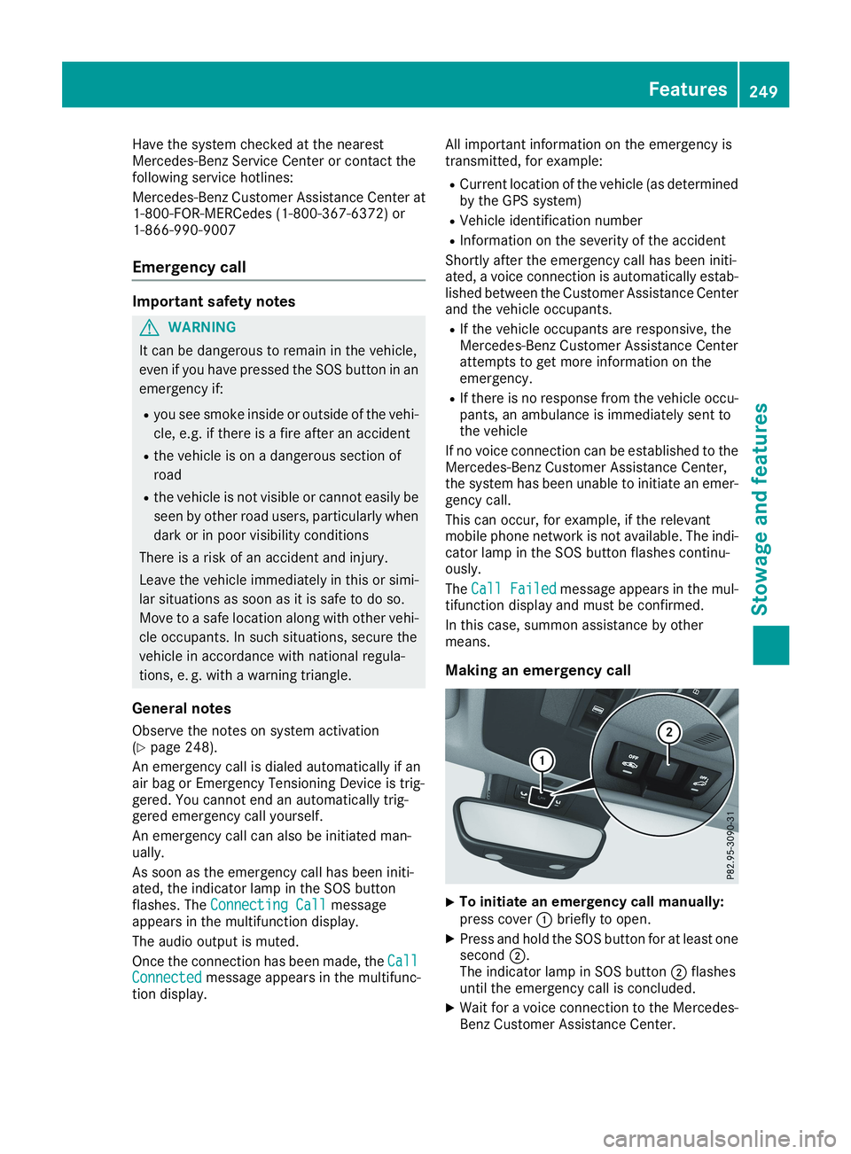 MERCEDES-BENZ CLA 2019 Owners Manual Have the system checked at the nearestMercedes-Benz Service Center or contact thefollowing service hotlines:
Mercedes-Benz Customer Assistance Center at1-800-FOR-MERCedes (1-800-367-6372) or1-866-990- MERCEDES-BENZ CLA 2019 Owners Manual Have the system checked at the nearestMercedes-Benz Service Center or contact thefollowing service hotlines:
Mercedes-Benz Customer Assistance Center at1-800-FOR-MERCedes (1-800-367-6372) or1-866-990-