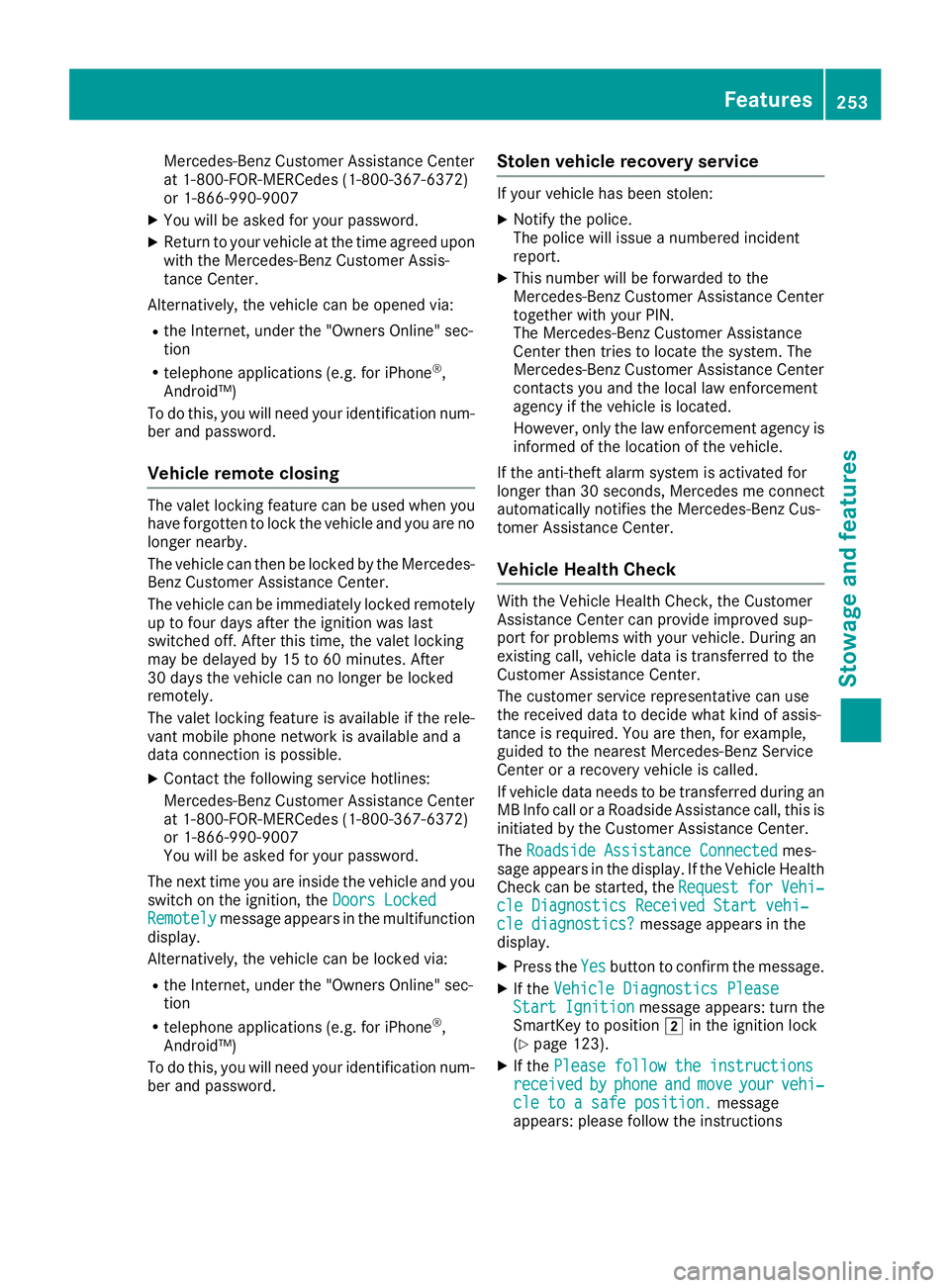 MERCEDES-BENZ CLA 2019  Owners Manual Mercedes-Benz Customer Assistance Centerat 1-800-FOR-MERCedes (1-800-367-6372)or 1-866-990-9007
XYou will be asked for your password.
XReturn to your vehicle at the time agreed uponwith the Mercedes-B