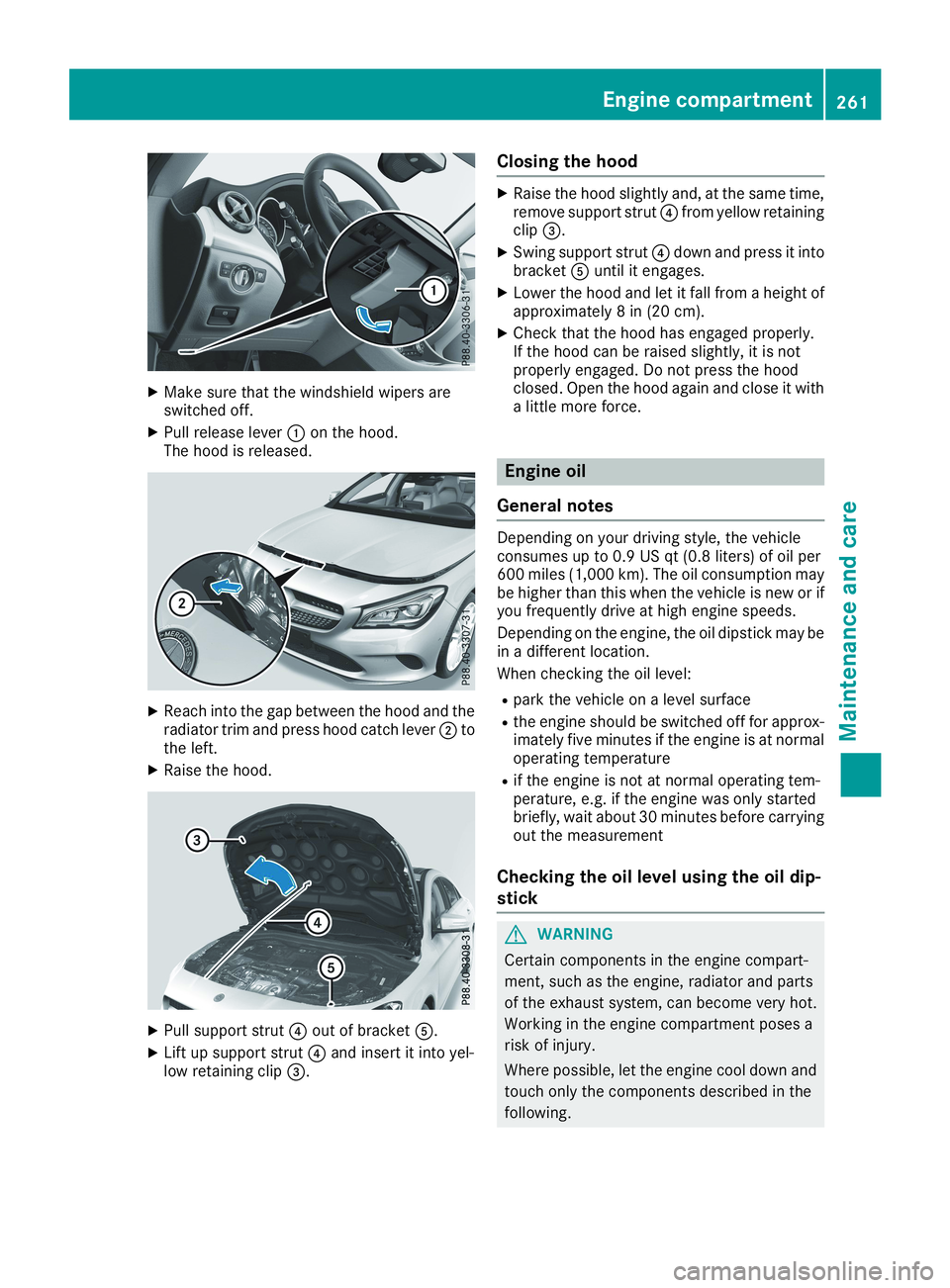 MERCEDES-BENZ CLA 2019  Owners Manual XMake sure that the windshield wipers areswitched off.
XPull release lever�Con the hood.The hood is released.
XReach into the gap between the hood and theradiator trim and press hood catch lever�Dtoth