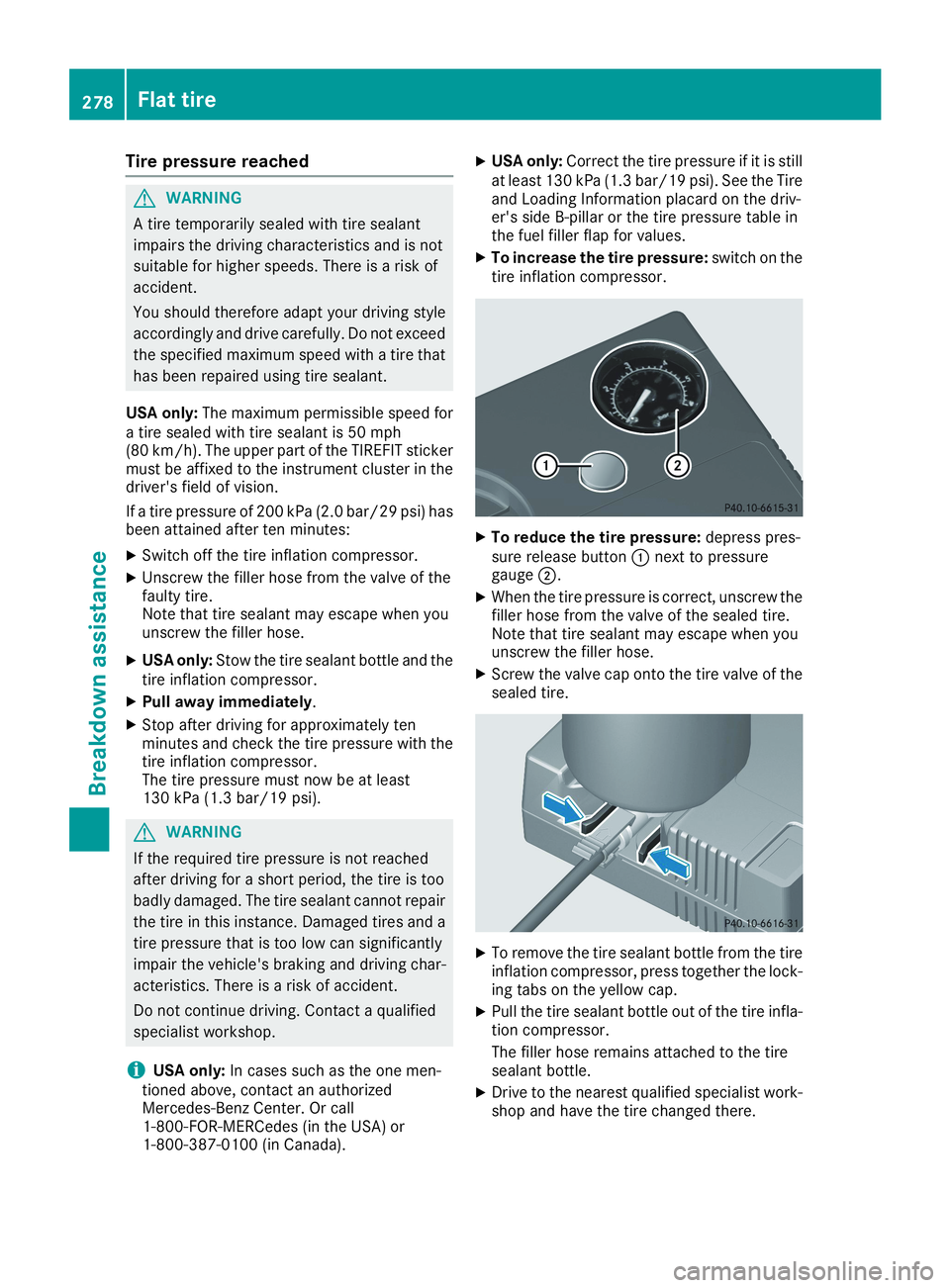 MERCEDES-BENZ CLA 2019  Owners Manual Tire pressure reached
GWARNING
A tire temporarily sealed with tire sealant
impairs the driving characteristics and is not
suitable for higher speeds. There is a risk of
accident.
You should therefore 