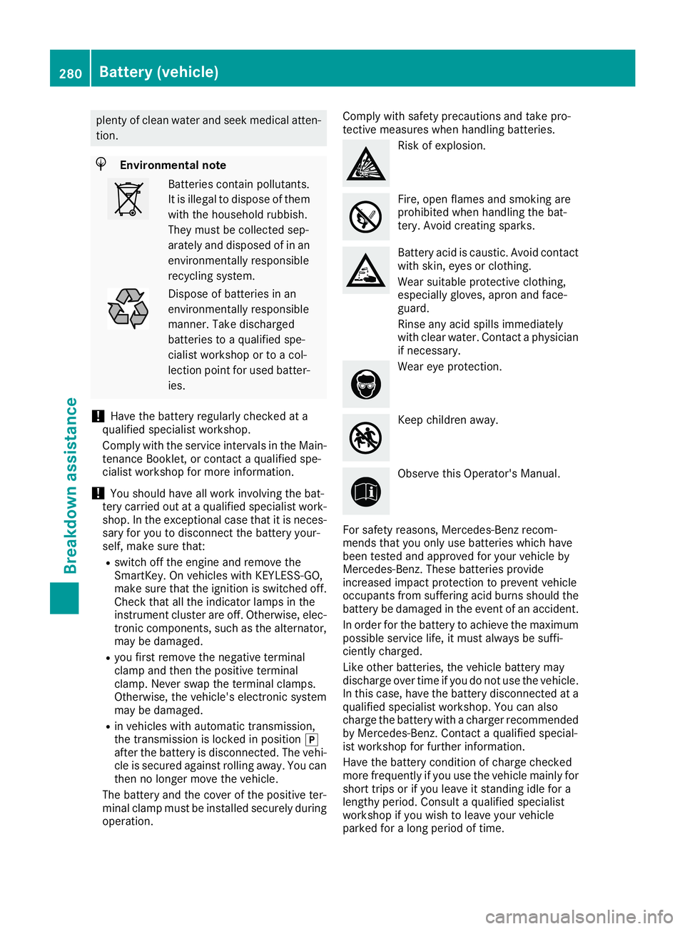 MERCEDES-BENZ CLA 2019  Owners Manual plenty of clean water and seek medical atten-
tion.
HEnvironmental note
Batteries contain pollutants.
It is illegal to dispose of them
with the household rubbish.
They must be collected sep-
arately a