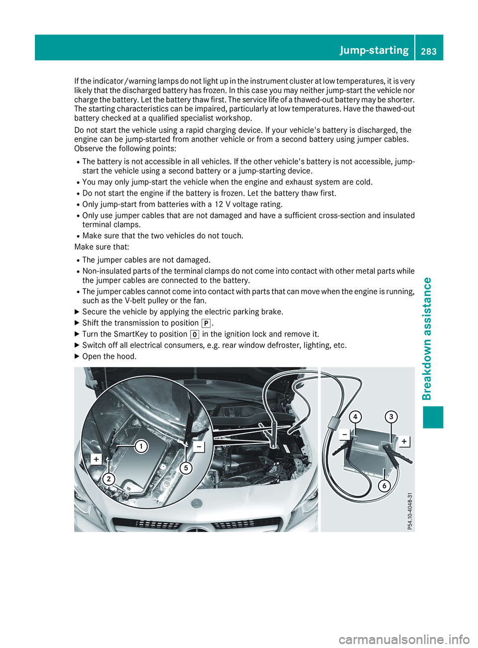 MERCEDES-BENZ CLA 2019  Owners Manual If the indicator/warning lamps do not light up in the instrument cluster at low temperatures, it is verylikely that the discharged battery has frozen. In this case you may neither jump-start the vehic