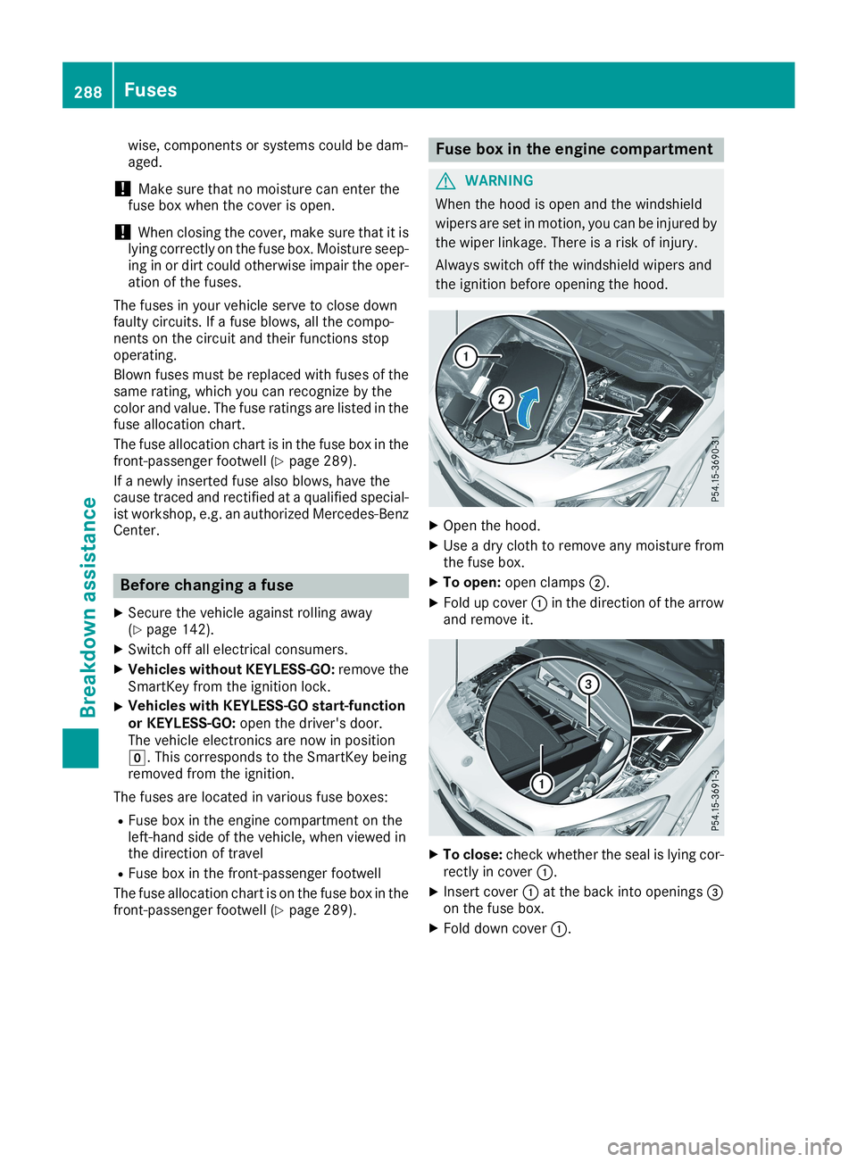 MERCEDES-BENZ CLA 2019  Owners Manual wise, components or systems could be dam-aged.
!Make sure that no moisture can enter thefuse box when the cover is open.
!When closing the cover, make sure that it islying correctly on the fuse box. M