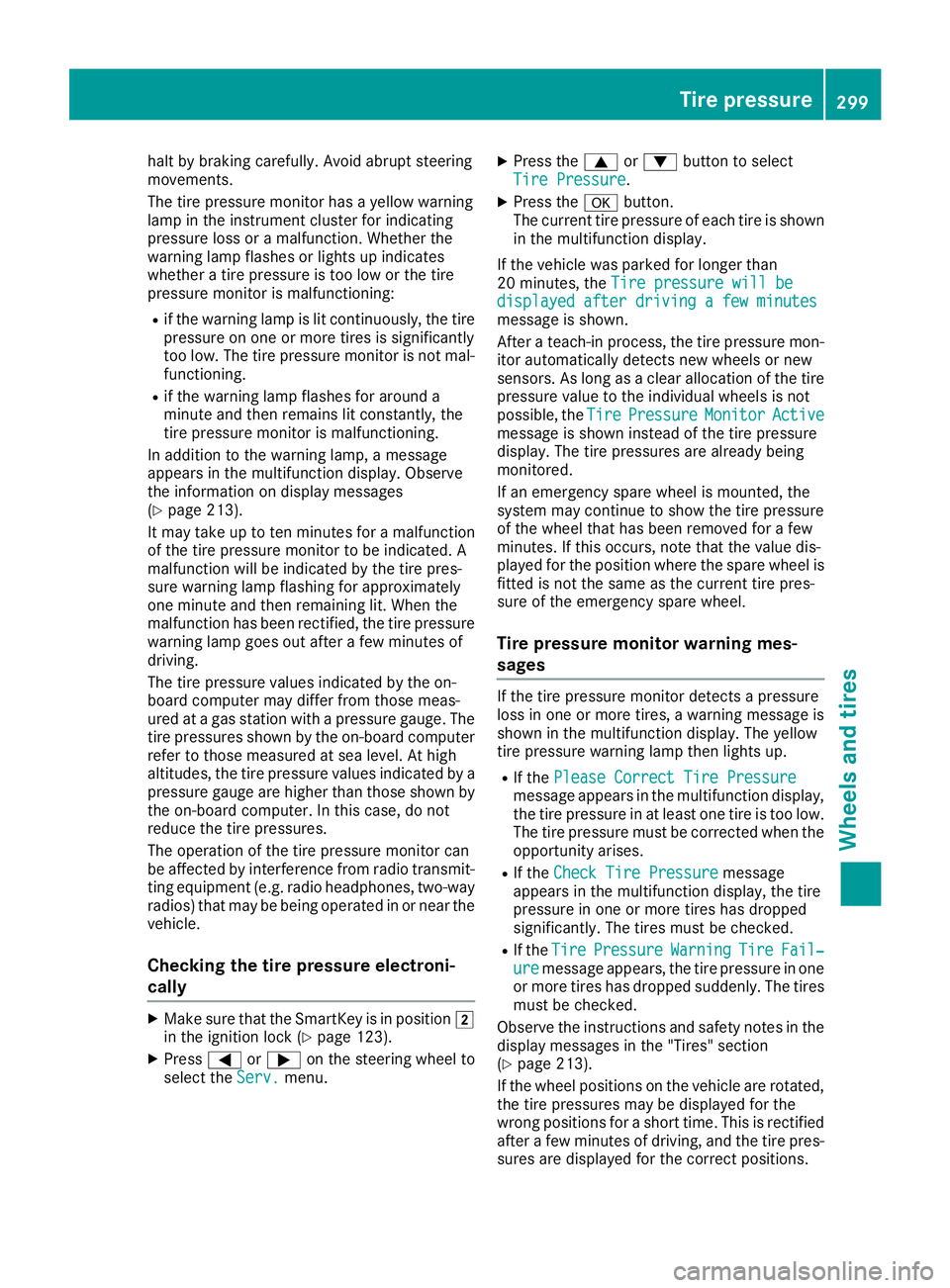 MERCEDES-BENZ CLA 2019 Owners Manual halt by braking carefully. Avoid abrupt steeringmovements.
The tire pressure monitor has a yellow warninglamp in the instrument cluster for indicatingpressure loss or a malfunction. Whether thewarning MERCEDES-BENZ CLA 2019 Owners Manual halt by braking carefully. Avoid abrupt steeringmovements.
The tire pressure monitor has a yellow warninglamp in the instrument cluster for indicatingpressure loss or a malfunction. Whether thewarning